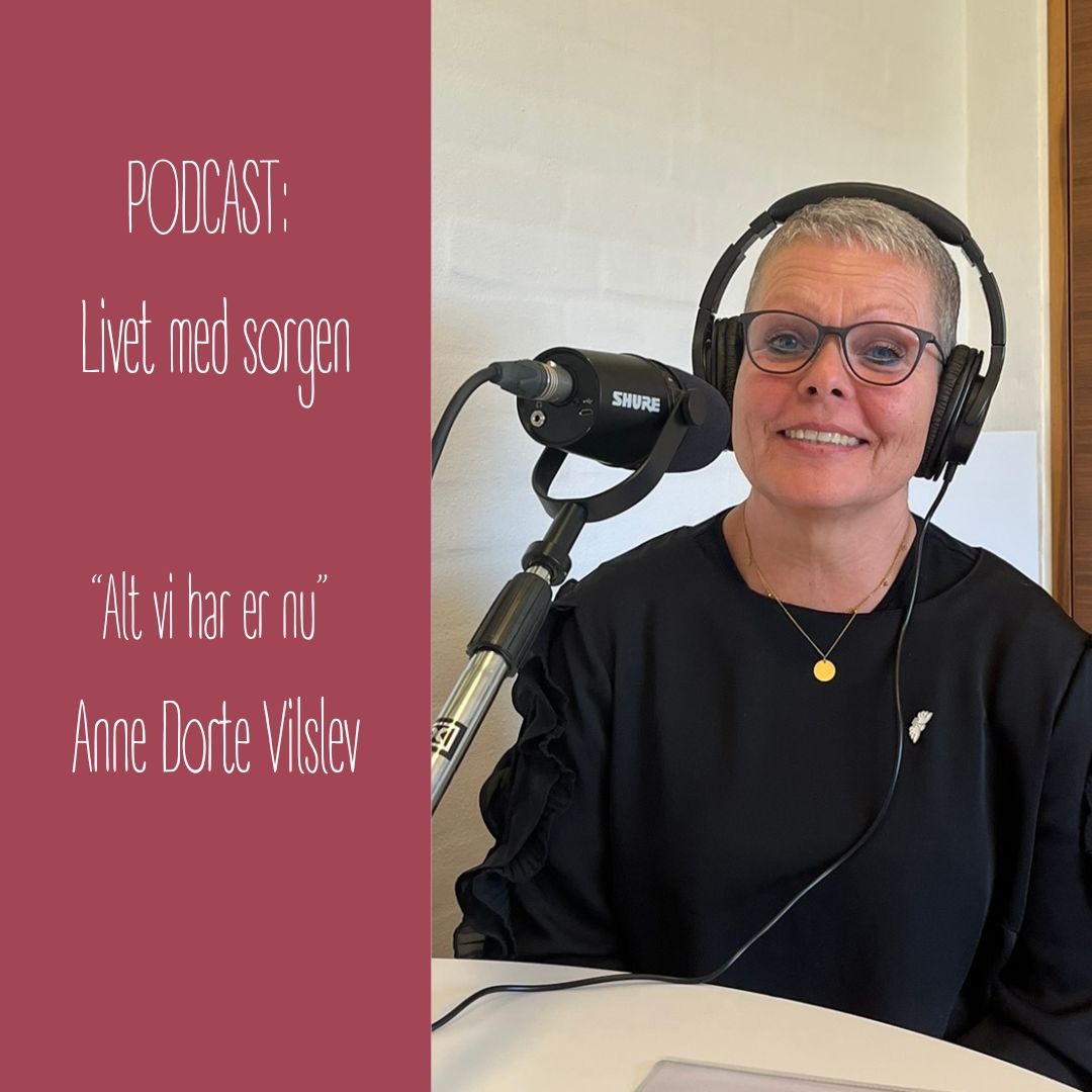 PODCAST Livet med sorgen (50) Anne Dorte Noes Vilslev i podcasten "Livet med sorgen"